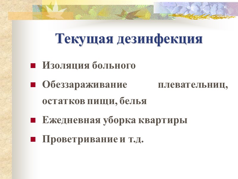 Текущая дезинфекция Изоляция больного Обеззараживание плевательниц, остатков пищи, белья Ежедневная уборка квартиры Проветривание и